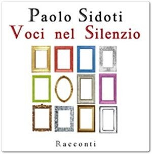 Nuova pubblicazione: ‘Voci nel Silenzio’ di Paolo Sidoti – Racconti